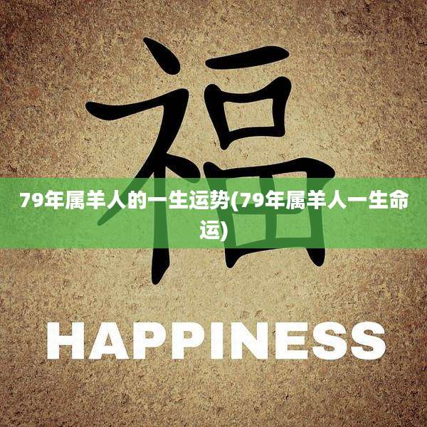 79年属羊人的一生运势(79年属羊人一生命运)