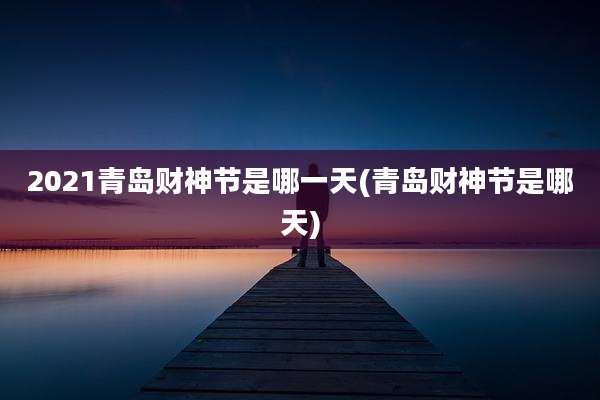 2021青岛财神节是哪一天(青岛财神节是哪天)
