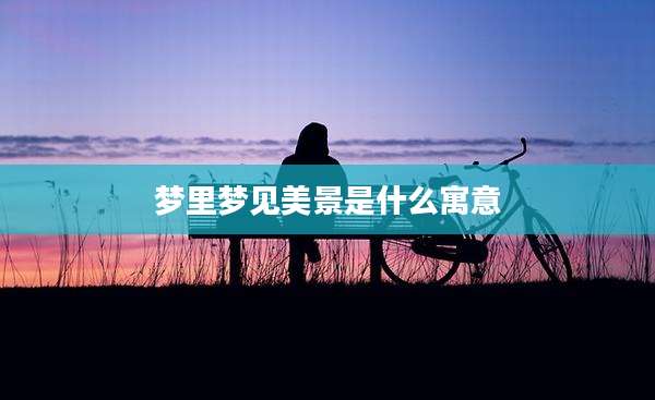 梦里梦见美景是什么寓意