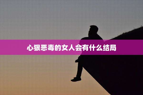 心狠恶毒的女人会有什么结局