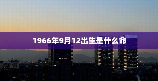 1966年9月12出生是什么命