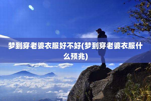 梦到穿老婆衣服好不好(梦到穿老婆衣服什么预兆)