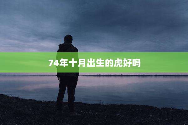 74年十月出生的虎好吗