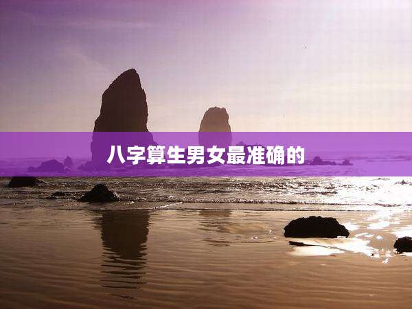 八字算生男女最准确的