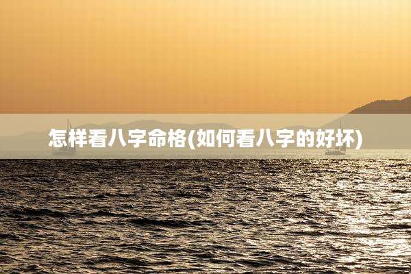 怎样看八字命格(如何看八字的好坏)