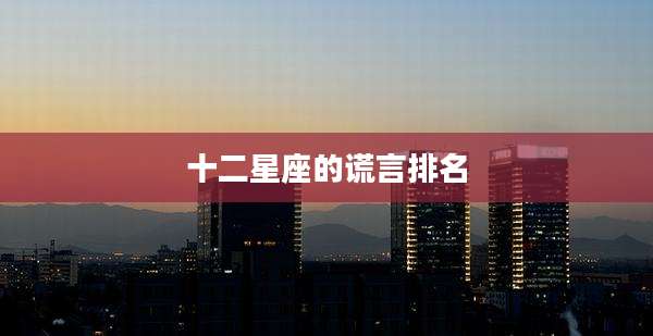 十二星座的谎言排名