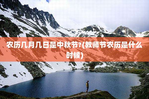 农历几月几日是中秋节?(教师节农历是什么时候)