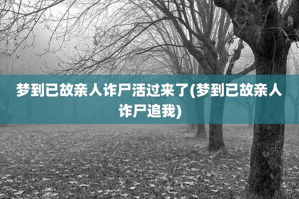 梦到已故亲人诈尸活过来了(梦到已故亲人诈尸追我)