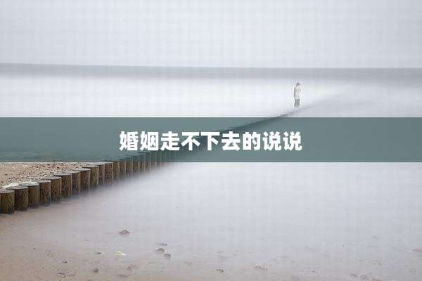 婚姻走不下去的说说