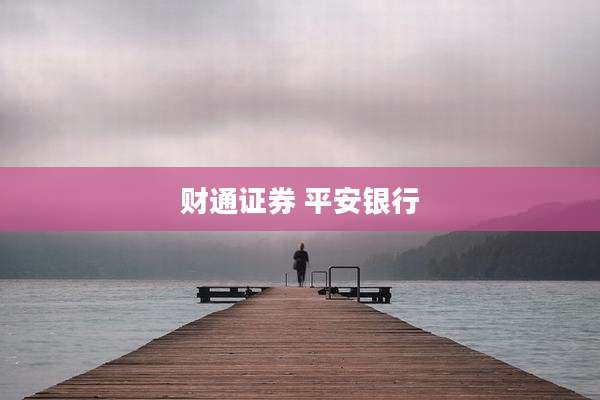 财通证券 平安银行
