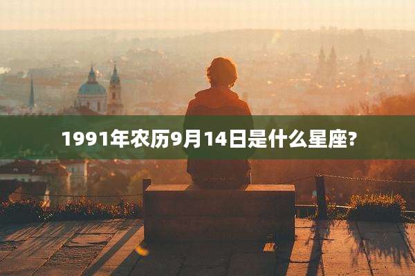 1991年农历9月14日是什么星座?