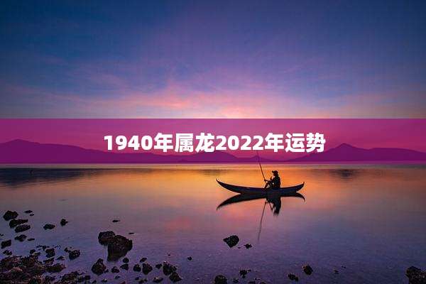 1940年属龙2022年运势