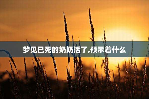 梦见已死的奶奶活了,预示着什么