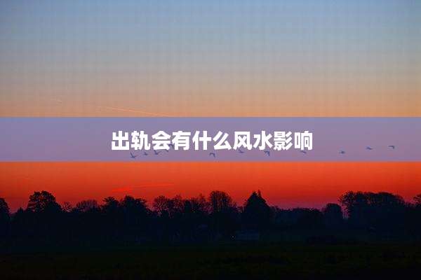 出轨会有什么风水影响