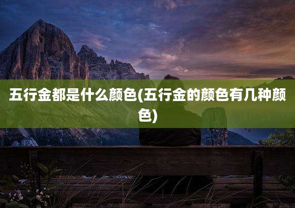 五行金都是什么颜色(五行金的颜色有几种颜色)
