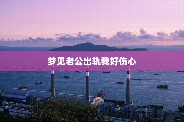 梦见老公出轨我好伤心