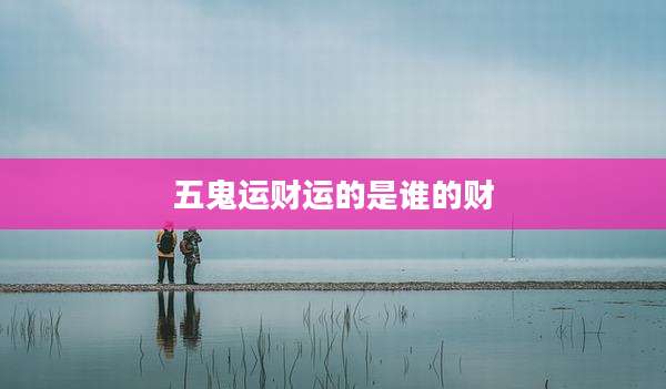 五鬼运财运的是谁的财