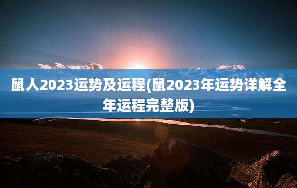 鼠人2023运势及运程(鼠2023年运势详解全年运程完整版)