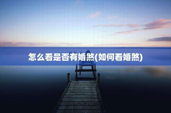 怎么看是否有婚煞(如何看婚煞)