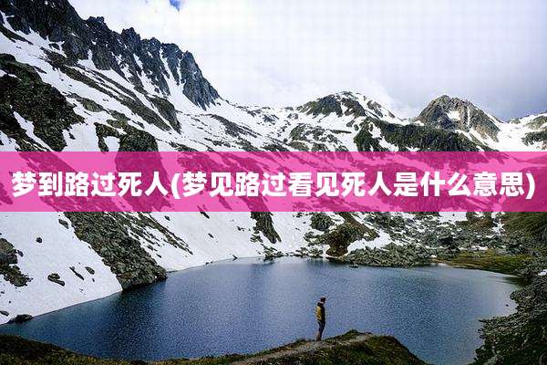 梦到路过死人(梦见路过看见死人是什么意思)