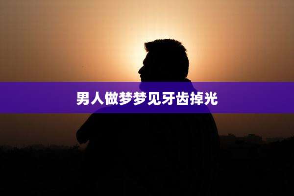 男人做梦梦见牙齿掉光