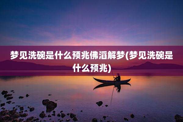 梦见洗碗是什么预兆佛滔解梦(梦见洗碗是什么预兆)