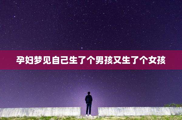 孕妇梦见自己生了个男孩又生了个女孩