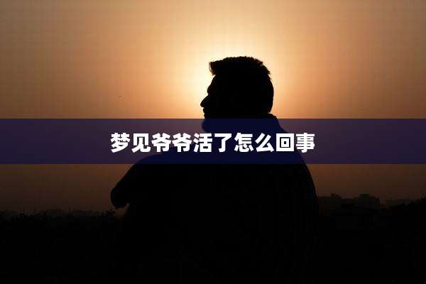 梦见爷爷活了怎么回事