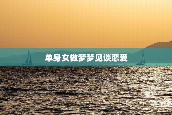 单身女做梦梦见谈恋爱