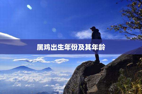 属鸡出生年份及其年龄