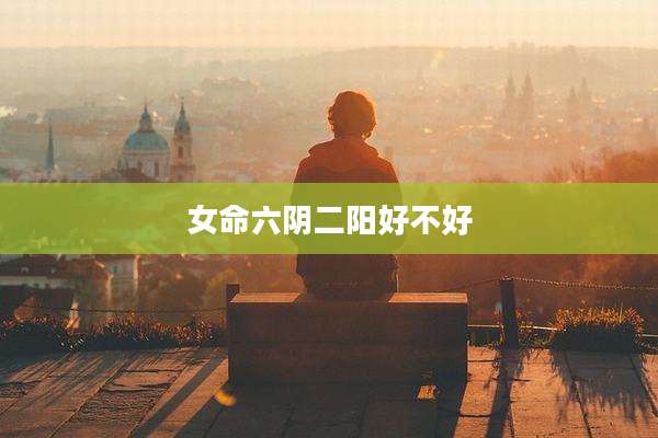女命六阴二阳好不好