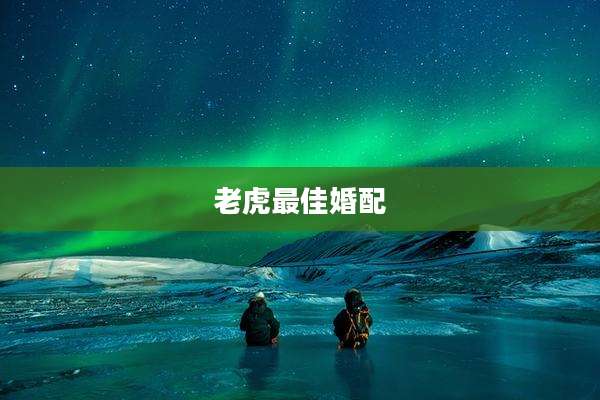 老虎最佳婚配
