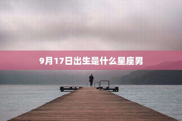 9月17日出生是什么星座男
