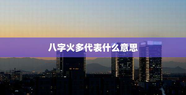 八字火多代表什么意思