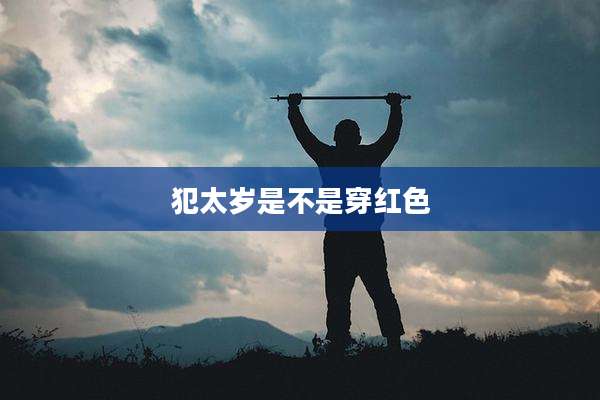 犯太岁是不是穿红色