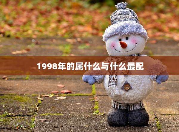 1998年的属什么与什么最配