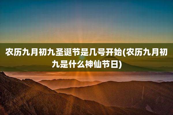 农历九月初九圣诞节是几号开始(农历九月初九是什么神仙节日)