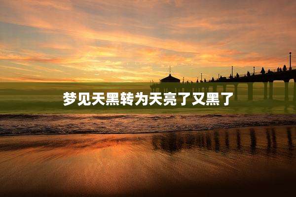 梦见天黑转为天亮了又黑了
