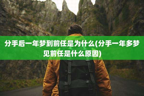 分手后一年梦到前任是为什么(分手一年多梦见前任是什么原因)