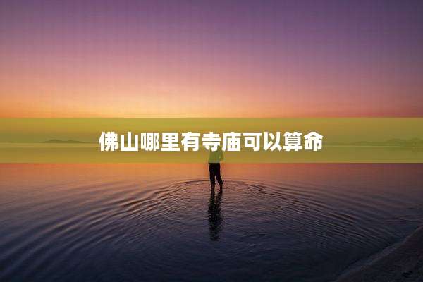 佛山哪里有寺庙可以算命