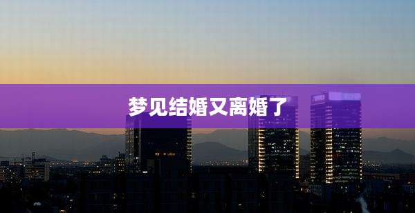 梦见结婚又离婚了