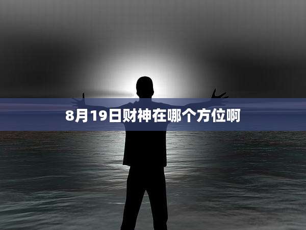 8月19日财神在哪个方位啊