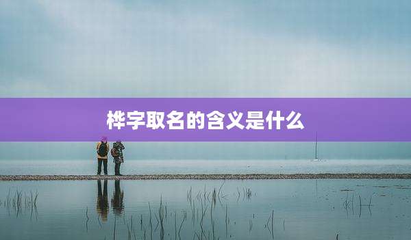 桦字取名的含义是什么