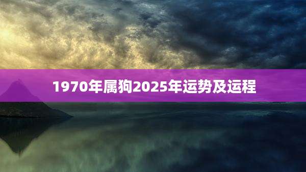 1970年属狗2025年运势及运程