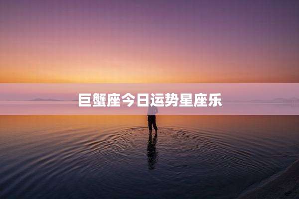 巨蟹座今日运势星座乐