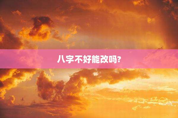 八字不好能改吗?