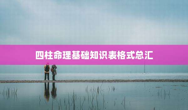 四柱命理基础知识表格式总汇