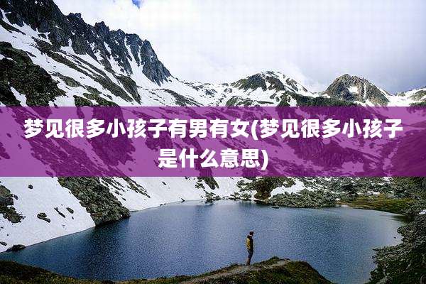 梦见很多小孩子有男有女(梦见很多小孩子是什么意思)