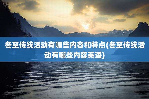 冬至传统活动有哪些内容和特点(冬至传统活动有哪些内容英语)