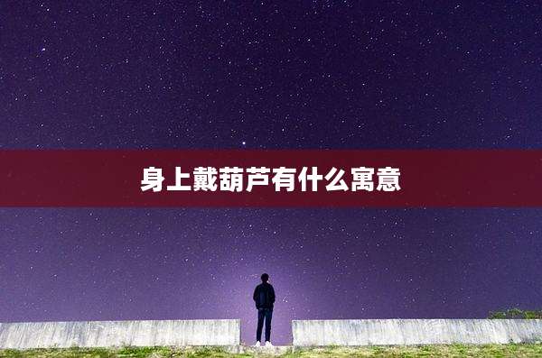 身上戴葫芦有什么寓意
